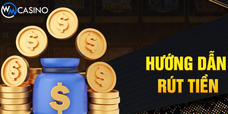 Các bước rút tiền cơ bản tại WM Casino