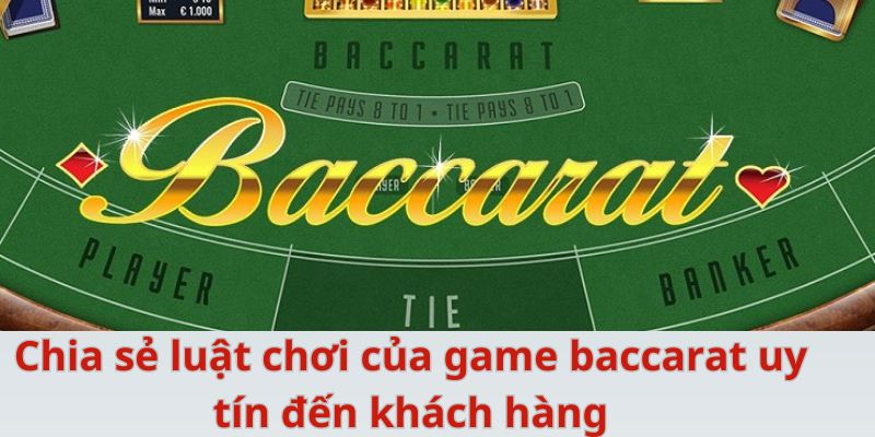 Chia sẻ luật chơi của game baccarat uy tín đến khách hàng