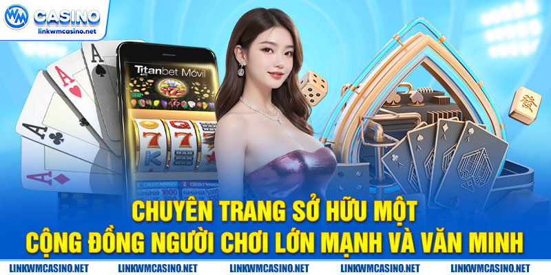 Chuyên trang sở hữu một cộng đồng người chơi lớn mạnh và văn minh