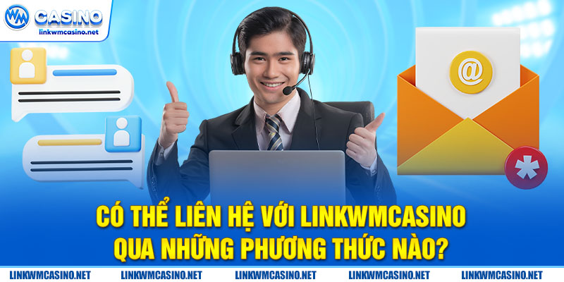 Có thể liên hệ với Linkwmcasino qua những phương thức nào?