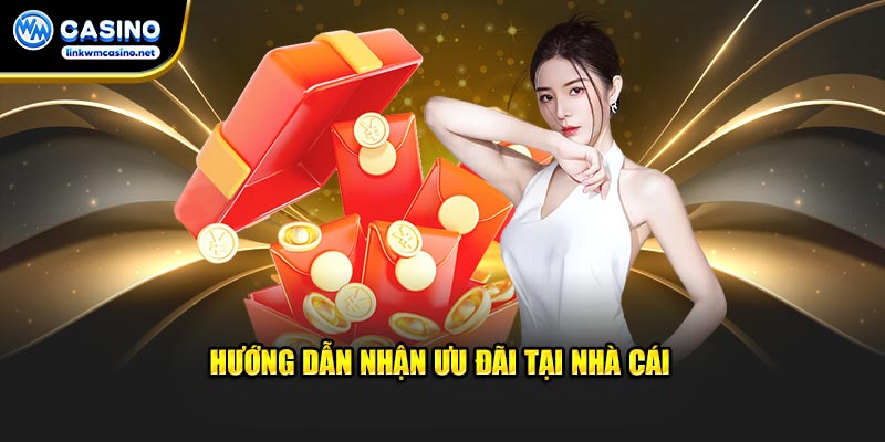 Hướng dẫn nhận ưu đãi tại Linkwmcasino