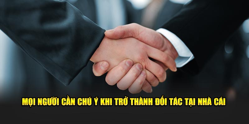 Mọi người cần chú ý khi trở thành đối tác tại nhà cái
