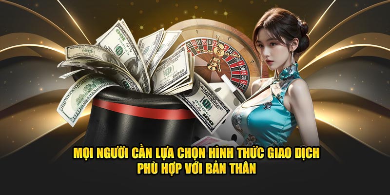 Mọi người cần lựa chọn hình thức giao dịch phù hợp với bản thân