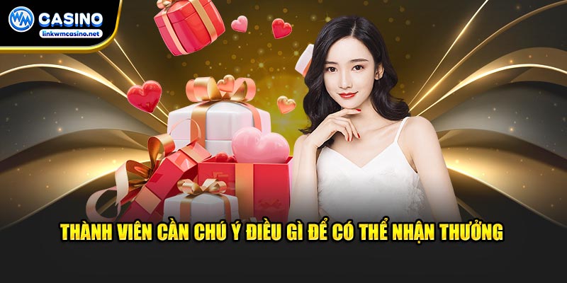 Thành viên cần chú ý điều gì để có thể nhận thưởng