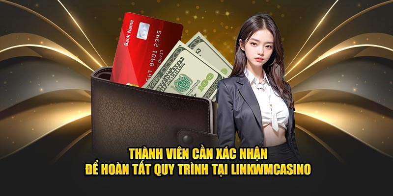 Thành viên cần xác nhận để hoàn tất quy trình tại Linkwmcasino